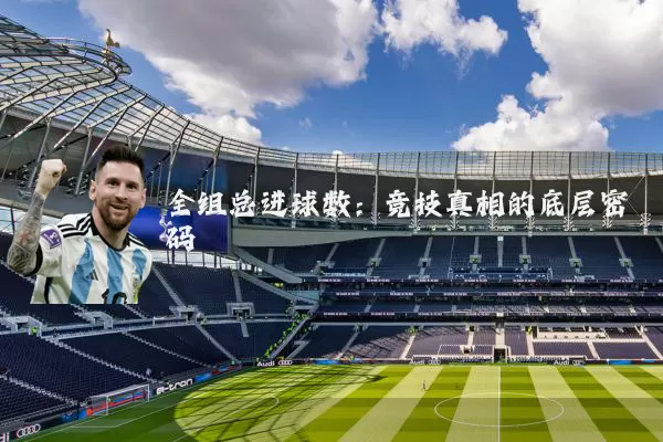 全组总进球数:竞技真相的底层密码