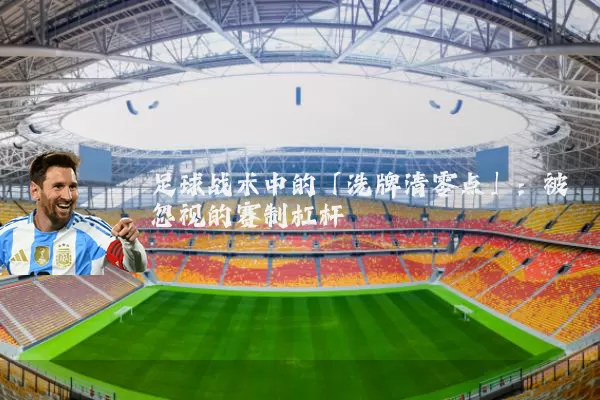 足球战术中的「洗牌清零点」：被忽视的赛制杠杆
