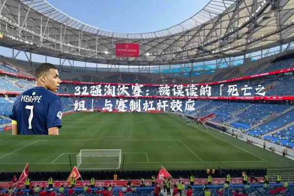 32强淘汰赛:被误读的「死亡之组」与赛制杠杆效应